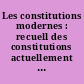 Les constitutions modernes : recuell des constitutions actuellement en vigueur dans les divers États d'europe, d'amérique et du monde civilisé