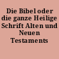 Die Bibel oder die ganze Heilige Schrift Alten und Neuen Testaments