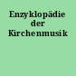 Enzyklopädie der Kirchenmusik