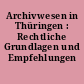 Archivwesen in Thüringen : Rechtliche Grundlagen und Empfehlungen