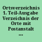 Ortsverzeichnis 1. Teil-Ausgabe Verzeichnis der Orte mit Postanstalt im Bereich der deutschen Postverwaltungen