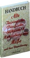 Handbuch Alte Thüringische, Preußische, Sächsische und Mecklenburgische Maße und ihre Umrechnung : für Heimatforscher, Chronisten und Behörden