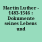 Martin Luther - 1483-1546 : Dokumente seines Lebens und Wirkens