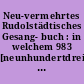 Neu-vermehrtes Rudolstädtisches Gesang- buch : in welchem 983 [neunhundertdreiundachtzig] geistliche und erbauliche Lieder enthalten ... : samt e. erforderlichen Vorberichte