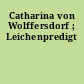 Catharina von Wolffersdorf ; Leichenpredigt