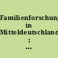 Familienforschung in Mitteldeutschland ; in den Ländern Mecklenburg-Vorpommern, Brandenburg, Berlin, Sachsen-Anhalt, Thüringen und Sachsen.