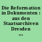 Die Reformation in Dokumenten : aus den Staatsarchiven Dresden und Weimar und aus dem Historischen Staatsarchiv Oranienbaum