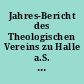 Jahres-Bericht des Theologischen Vereins zu Halle a.S. über das XXXXIII. und XXXXIV. Vereins-Semester