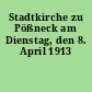 Stadtkirche zu Pößneck am Dienstag, den 8. April 1913