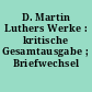 D. Martin Luthers Werke : kritische Gesamtausgabe ; Briefwechsel