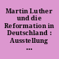 Martin Luther und die Reformation in Deutschland : Ausstellung zum 500. Geburtstag Martin Luthers