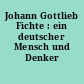 Johann Gottlieb Fichte : ein deutscher Mensch und Denker