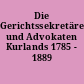 Die Gerichtssekretäre und Advokaten Kurlands 1785 - 1889