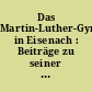 Das Martin-Luther-Gymnasium in Eisenach : Beiträge zu seiner Geschichte und seinem Neuanfang