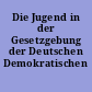 Die Jugend in der Gesetzgebung der Deutschen Demokratischen Republik