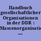 Handbuch gesellschaftlicher Organisationen in der DDR : Massenorganisationen, Verbände, Vereinigungen, Gesellschaften, Genossenschaften, Komitees, Ligen