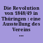 Die Revolution von 1848/49 in Thüringen : eine Ausstellung des Vereins für Thüringische Geschichte und der Friedrich-Schiller-Universität Jena