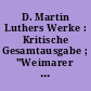 D. Martin Luthers Werke : Kritische Gesamtausgabe ; "Weimarer Ausgabe" ; Inhaltsübersicht