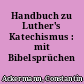 Handbuch zu Luther's Katechismus : mit Bibelsprüchen
