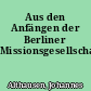 Aus den Anfängen der Berliner Missionsgesellschaft