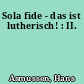 Sola fide - das ist lutherisch! : II.