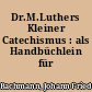 Dr.M.Luthers Kleiner Catechismus : als Handbüchlein für Confirmanden
