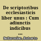De scriptoribus ecclesiasticis liber unus : Cum adiunctis indicibus undecim et brevi chronologia ab Orbe condito usque ad annum 1613