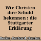 Wie Christen ihre Schuld bekennen : die Stuttgarter Erklärung 1945