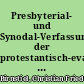 Presbyterial- und Synodal-Verfassung der protestantisch-evangelischen Kirche : eine wichtige kirchenreligiöse Zeitfrage für Geistliche und Nichtgeistliche