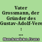Vater Grossmann, der Gründer des Gustav-Adolf-Vereins : Ein Lebensbild