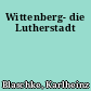 Wittenberg- die Lutherstadt