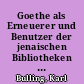 Goethe als Erneuerer und Benutzer der jenaischen Bibliotheken : Gedenkgabe d. Universitaetsbibliothek Jena zu Goethes 100. Todestag