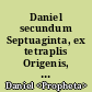 Daniel secundum Septuaginta, ex tetraplis Origenis, Romae anno 1772, ex Chisiano codice primum editus