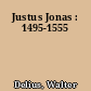 Justus Jonas : 1495-1555