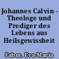 Johannes Calvin - Theologe und Prediger des Lebens aus Heilsgewissheit
