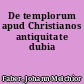 De templorum apud Christianos antiquitate dubia