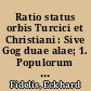 Ratio status orbis Turcici et Christiani : Sive Gog duae alae; 1. Populorum externorum in foedus et societatem assumtio, 2. Christianorum interna discordia; ..