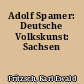 Adolf Spamer: Deutsche Volkskunst: Sachsen