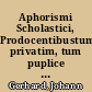 Aphorismi Scholastici, Prodocentibustum privatim, tum puplice in Scholis trivialibus, quos Viris...