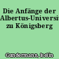 Die Anfänge der Albertus-Universität zu Königsberg