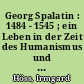 Georg Spalatin : 1484 - 1545 ; ein Leben in der Zeit des Humanismus und der Reformation