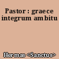 Pastor : graece integrum ambitu