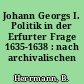 Johann Georgs I. Politik in der Erfurter Frage 1635-1638 : nach archivalischen Quellen
