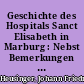 Geschichte des Hospitals Sanct Elisabeth in Marburg : Nebst Bemerkungen über die Schicksale der Gebeine Elisabeths und über Wunder-Heilungen im Allgemeinen - Kopie