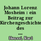 Johann Lorenz Mosheim : ein Beitrag zur Kirchengeschichte des achtzehnten Jahrhunderts