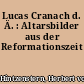 Lucas Cranach d. Ä. : Altarsbilder aus der Reformationszeit