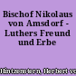 Bischof Nikolaus von Amsdorf - Luthers Freund und Erbe