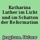 Katharina Luther im Licht und im Schatten der Reformation