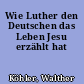 Wie Luther den Deutschen das Leben Jesu erzählt hat