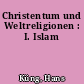 Christentum und Weltreligionen : I. Islam